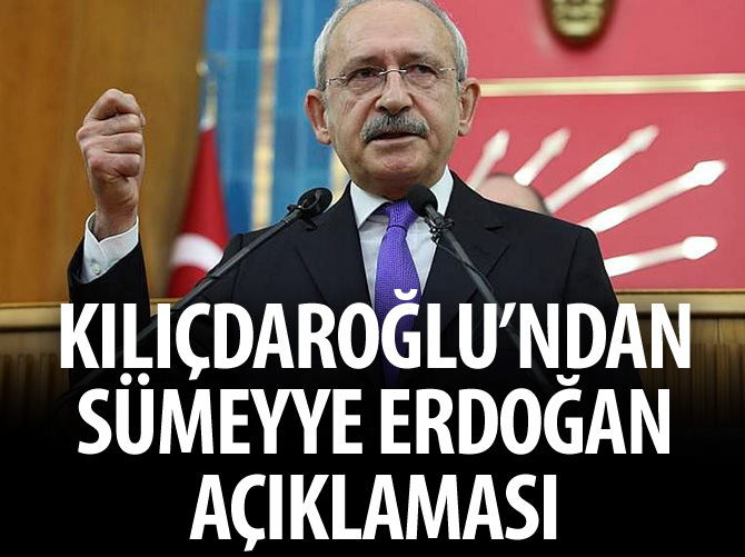 Kılıçdaroğlu'ndan Sümeyye Erdoğan açıklaması