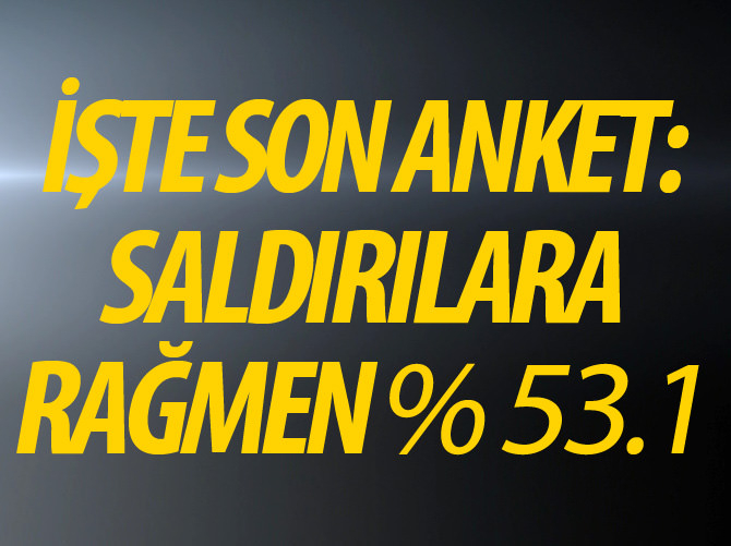 İşte son anket: Saldırılara rağmen yüzde 53.1