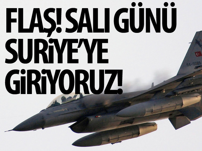 Flaş! Salı günü Suriye'ye giriyoruz