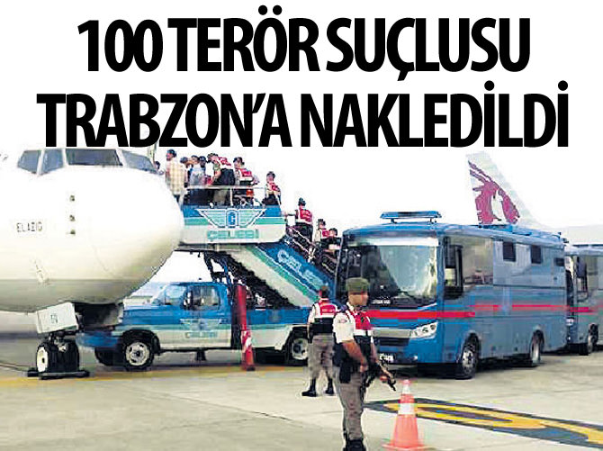 100 terör suçlusu Trabzon'a nakledildi