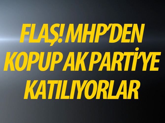 Flaş! MHP'den kopup AK Parti'ye katılıyorlar