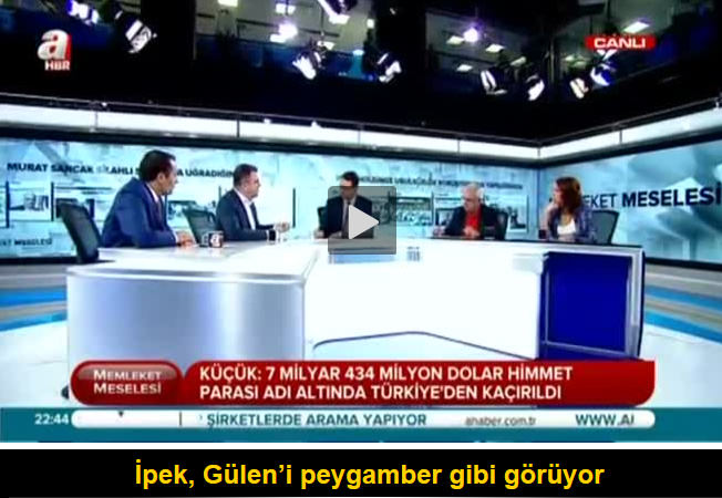 İpek, Gülen’i peygamber gibi görüyor