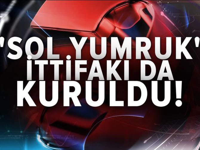 Sol yumruk ittifakı da kuruldu