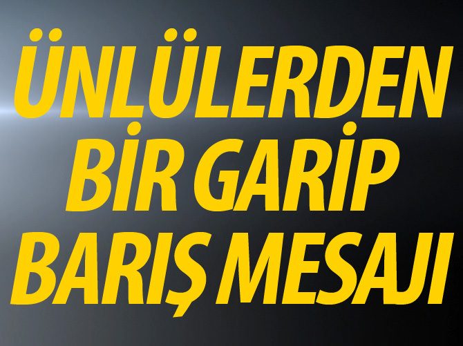 Ünlülerden bir garip barış çağrısı
