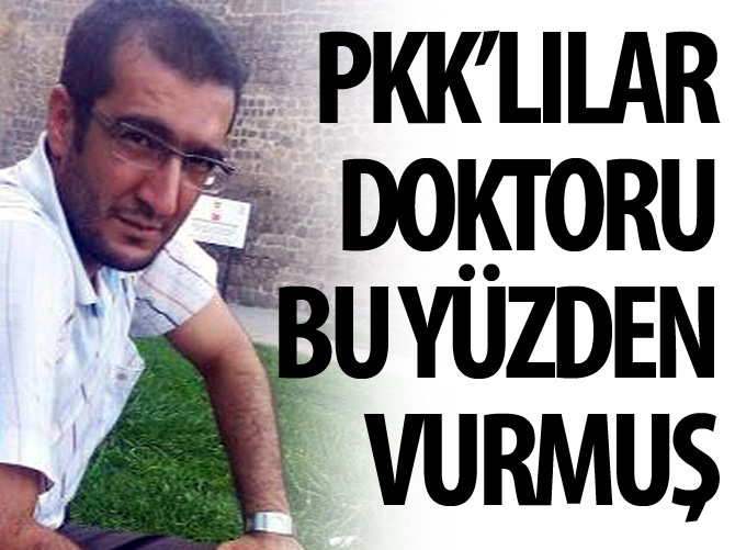 PKK'lılar doktoru bu yüzden öldürmüş!