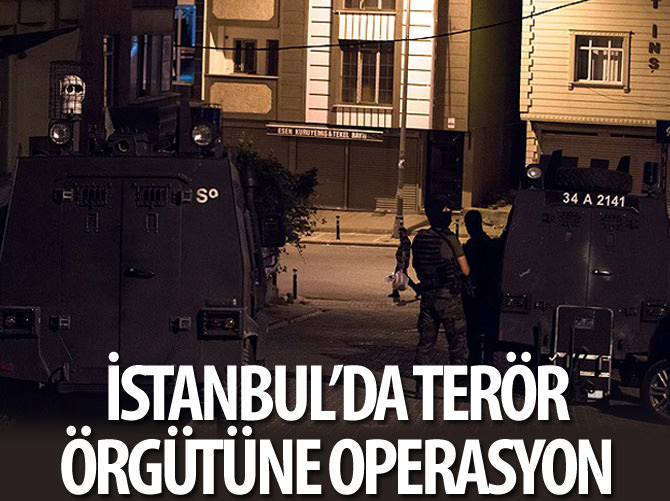 İstanbul'da terör örgütü operasyonu