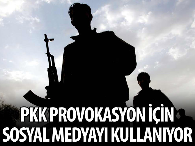 PKK provokasyon için sosyal medyayı kullanıyor