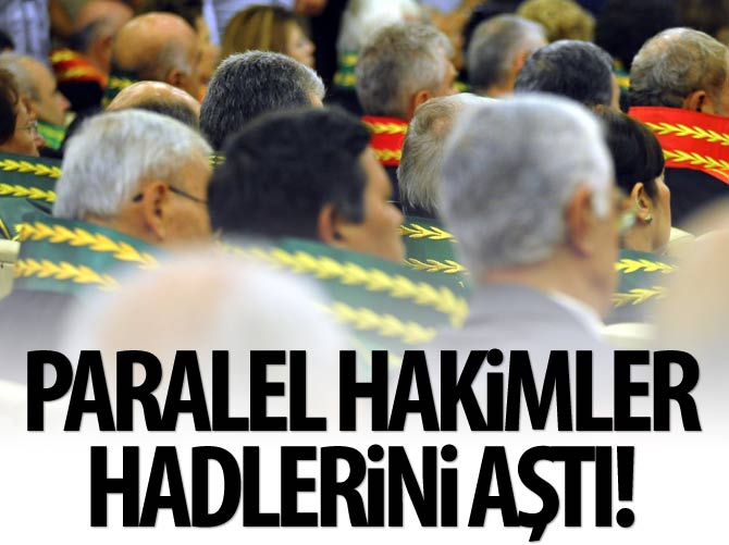 Paralel hakimler haddini aştı