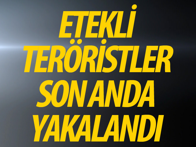 Etekli teröristler son anda yakalandı!