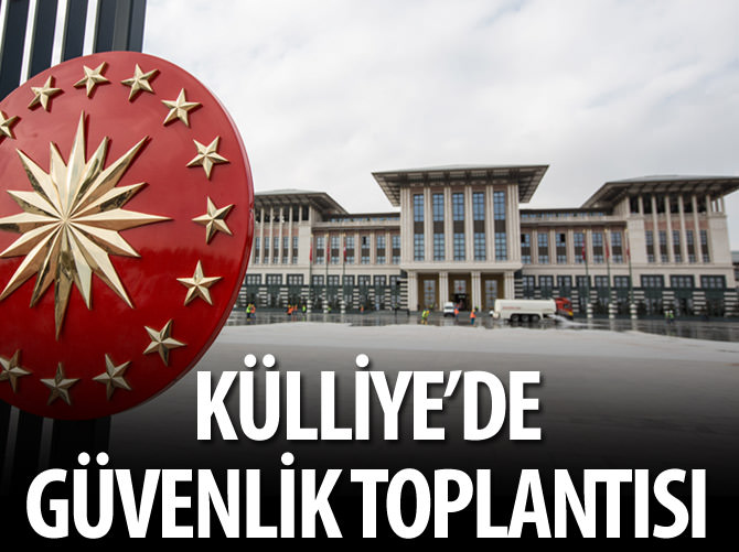 Cumhurbaşkanlığı Külliyesi'nde Güvenlik Toplantısı düzenlendi