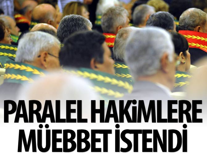 Paralel hâkimlere müebbet istendi