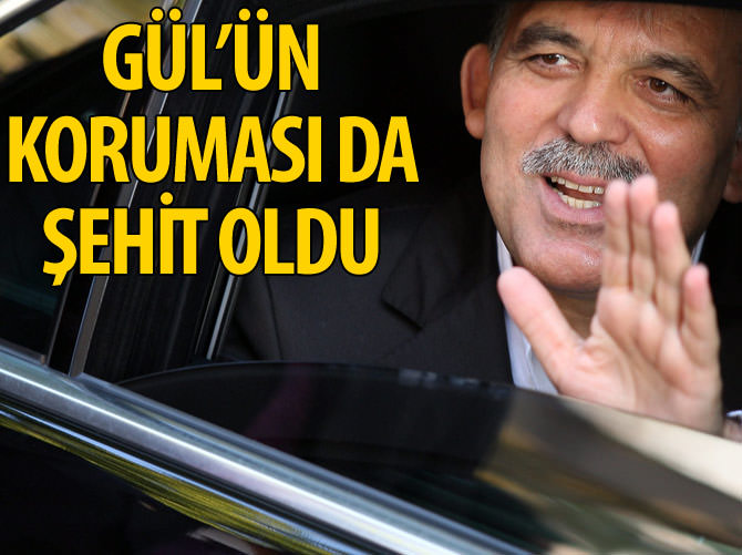 Abdullah Gül'ün koruması da şehit oldu