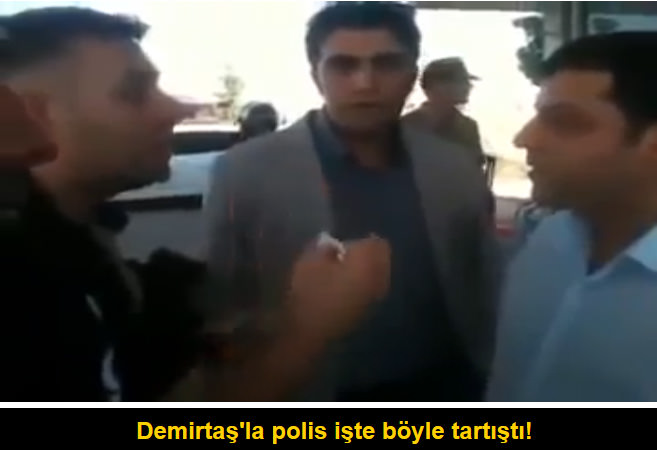 Demirtaş'la polis işte böyle tartıştı!