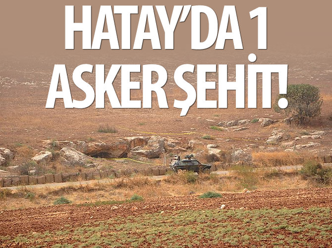 Hatay’da 1 asker şehit