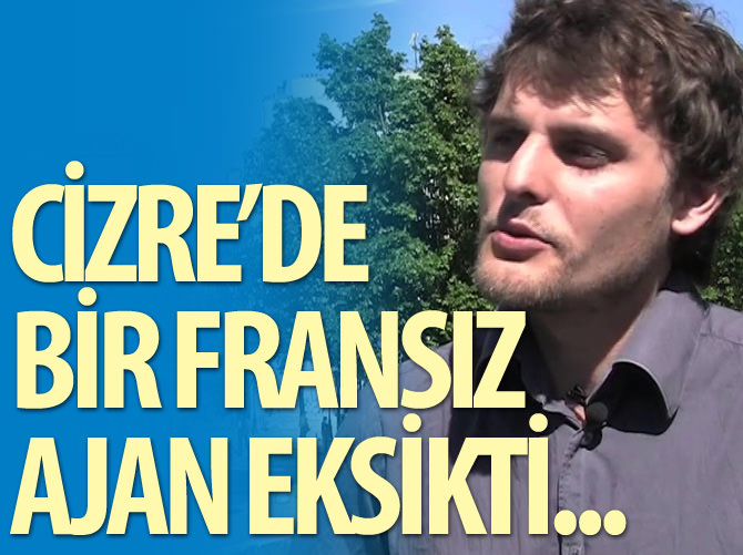Cizre'de bir Fransız ajan eksikti...
