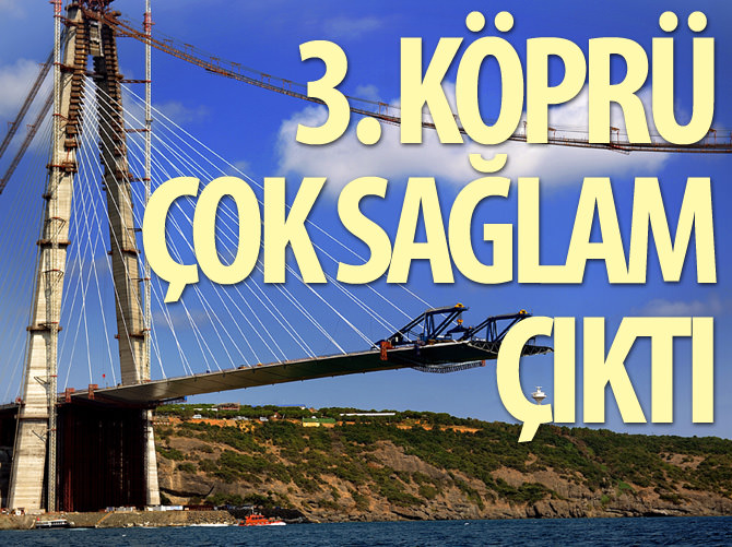 3.köprü "çok sağlam" çıktı