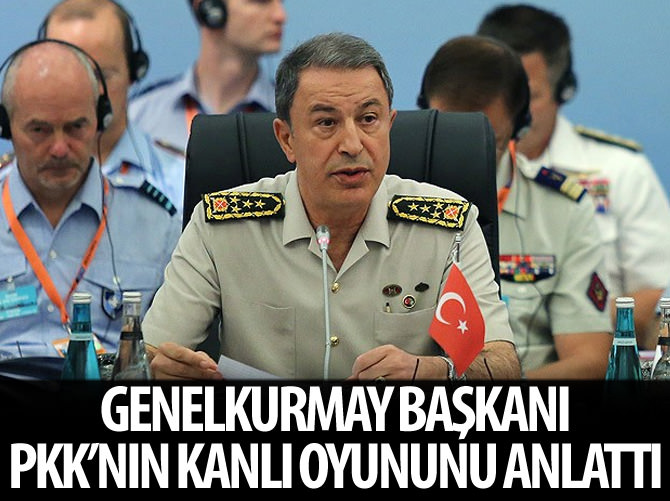Genelkurmay Başkanı PKK'nın kanlı oyununu anlattı
