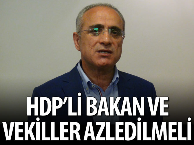 HDP'li bakan ve vekillerin azledilmeleri gerekir