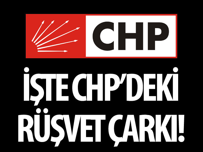 CHP’de rüşvet çarkı böyle dönüyor!