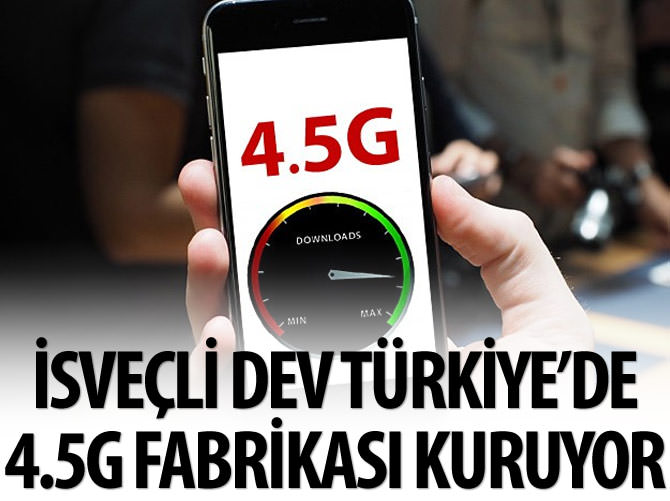İsveçli dev Türkiye’de 4.5G fabrikası kuruyor