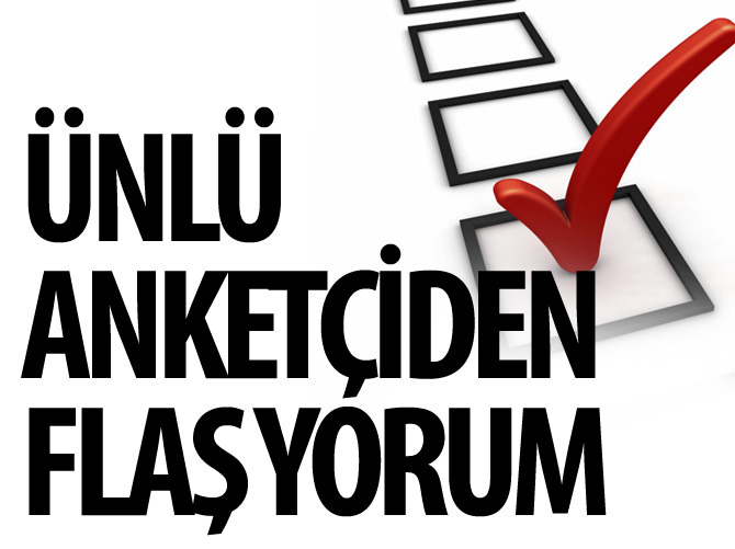 Ünlü anketçiden flaş yorum!