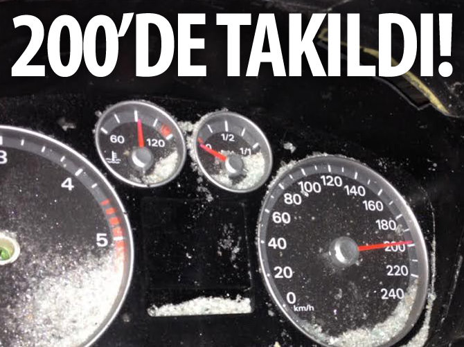 Hız göstergesi 200'de kaldı!