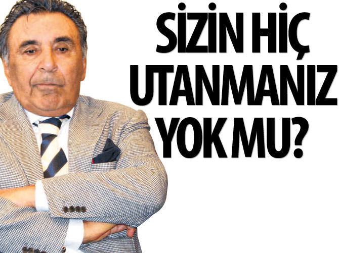 Sizin hiç utanmanız yok mu?