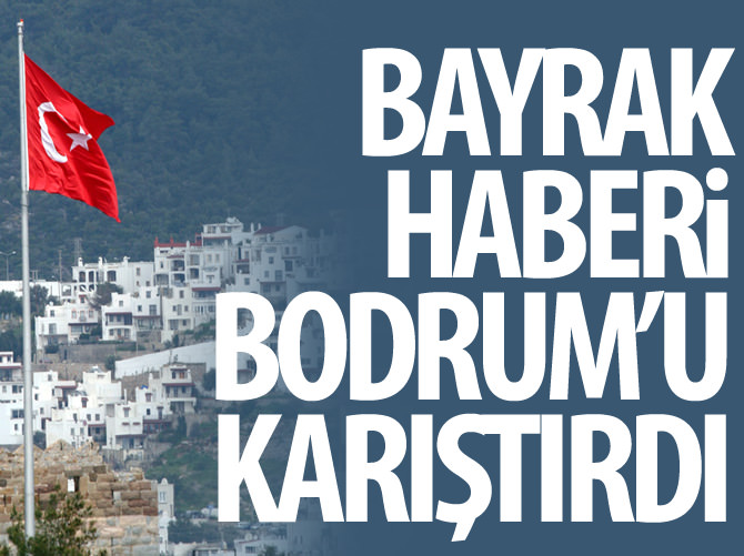 Bodrum'da bayrak indirildiği ihbarı heyecan yarattı