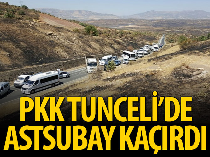 PKK Tunceli'de astsubayı kaçırdı