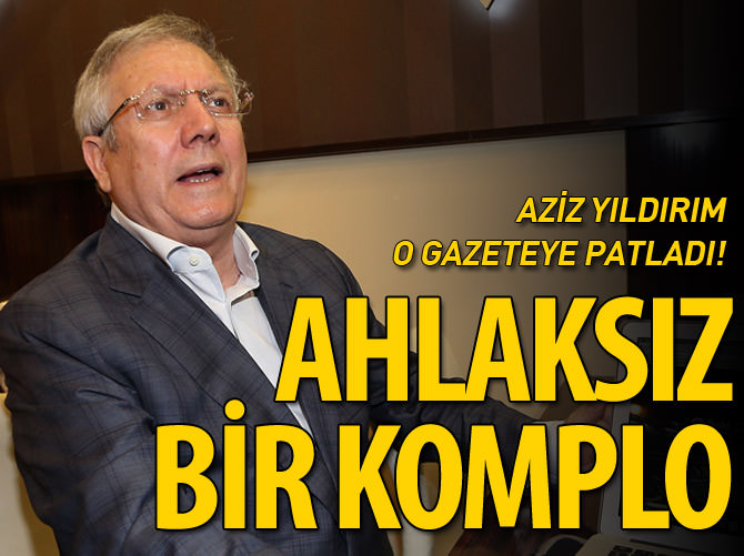 Aziz Yıldırım Sözcü'ye patladı: Ahlaksız bir komplo