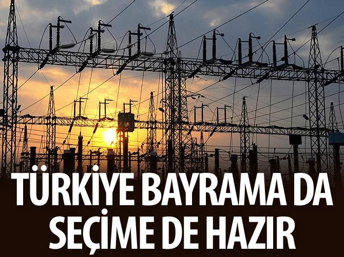 Türkiye'nin elektrik sistemi bayram ve seçime hazır