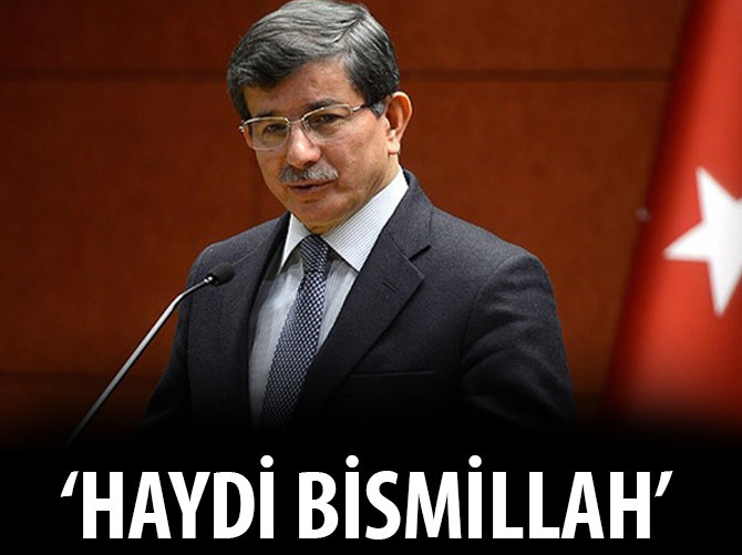 Davutoğlu: 'Haydi Bismillah'