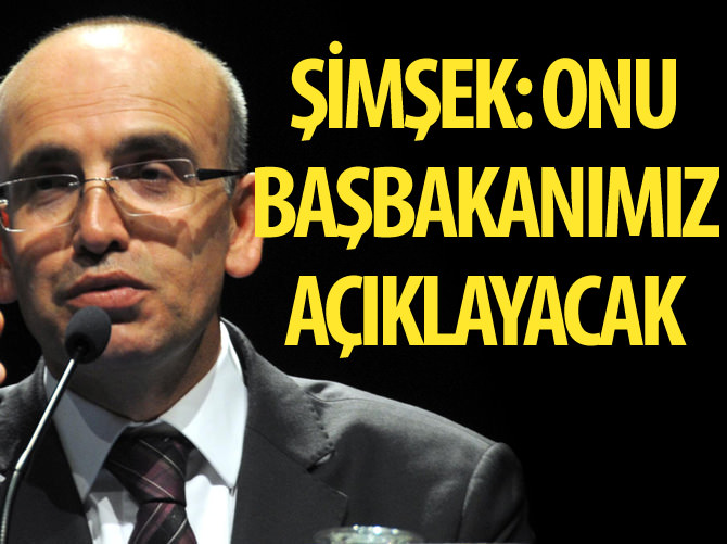 Mehmet Şimşek: Onu Başbakanımız açıklayacak