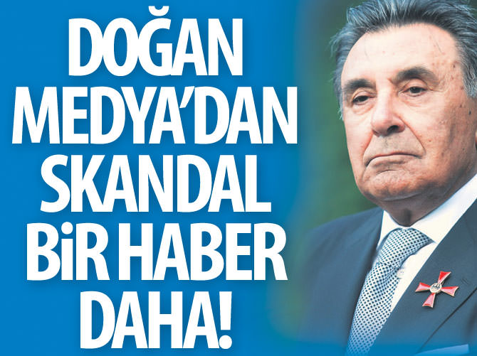 Doğan Medya’dan skandal bir haber daha!