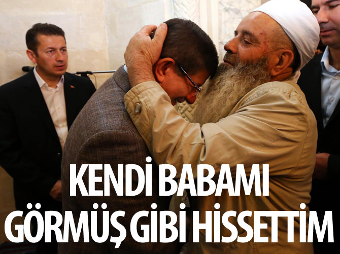 Davutoğlu: Kendi babamı görmüş gibi hissettim