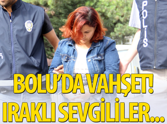 Bolu'da vahşet! Iraklı sevgililer...