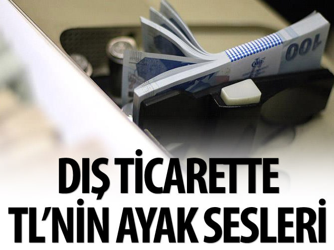 Dış ticarette TL'nin ayak sesleri