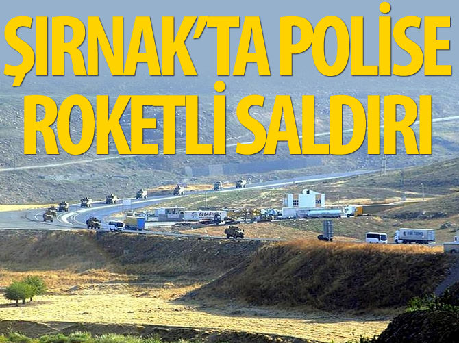 Şırnak'ta polise roketli saldırı