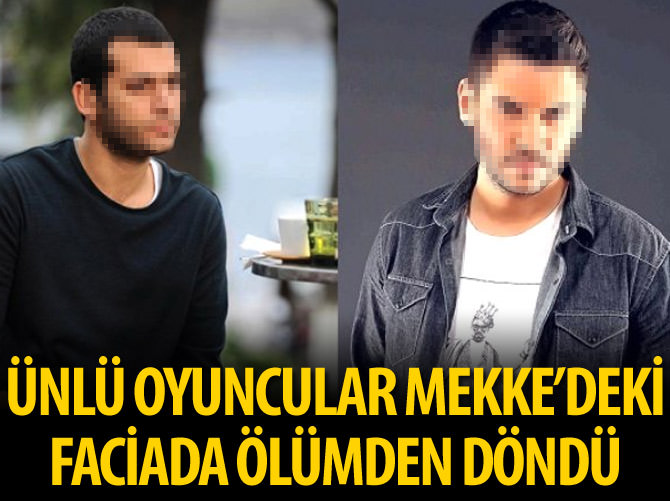 Ünlü oyuncular Mekke'deki faciada ölümden döndü