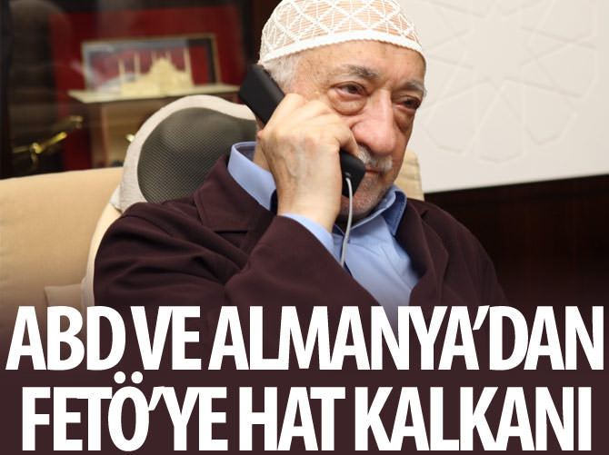 ABD ve Almanya’dan FETÖ’ye hat kalkanı