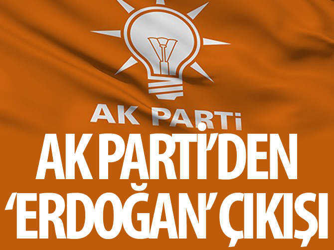 AK Parti'den "Erdoğan" çıkışı