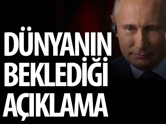 Putin dünyanın beklediği açıklamayı yaptı