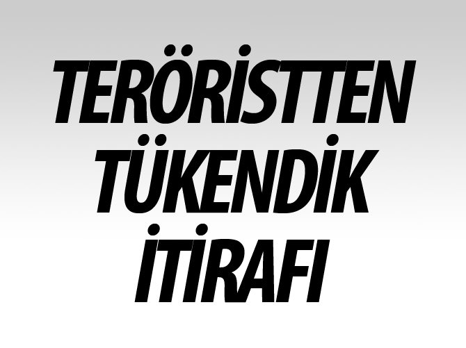 Teröristten tükendik itirafı