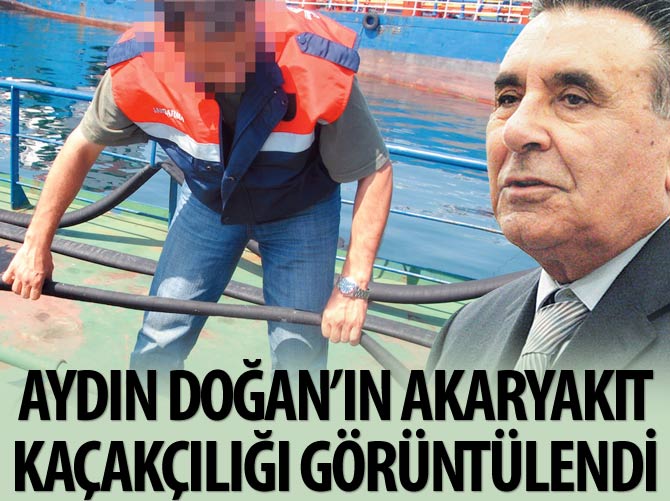 Aydın Doğan’ın akaryakıt kaçakçılığı görüntülendi