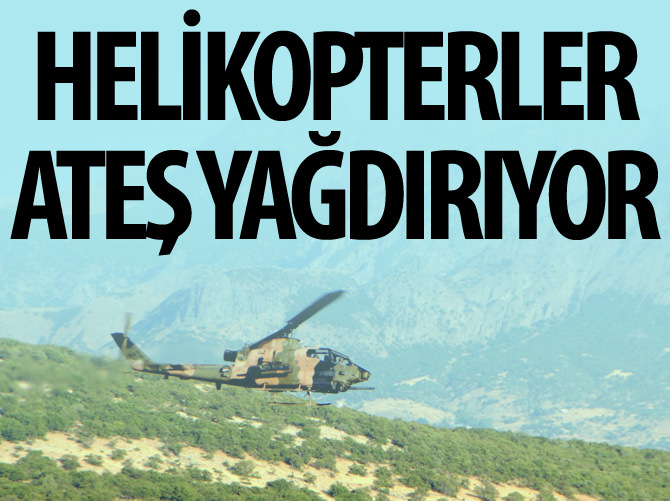 TSK: Helikopterler ateş yağdırıyor