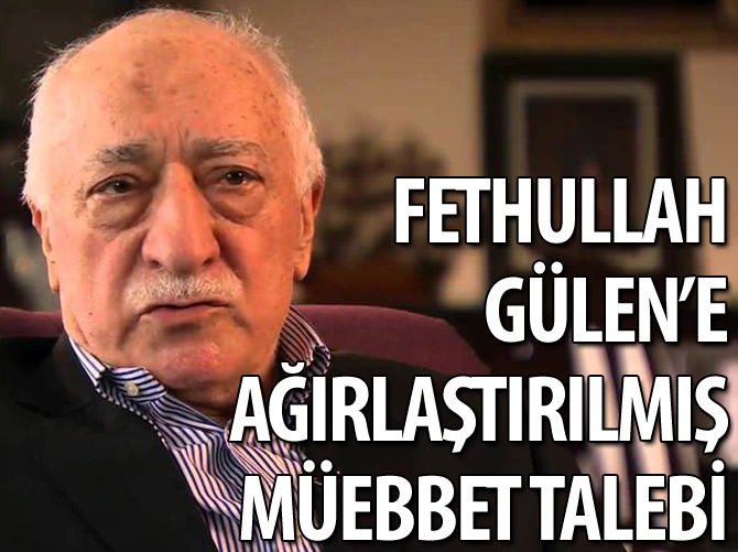 Fetullah Gülen'e ağırlaştırılmış müebbet talebi