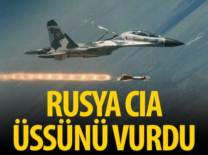 Rusya CIA üssünü vurdu