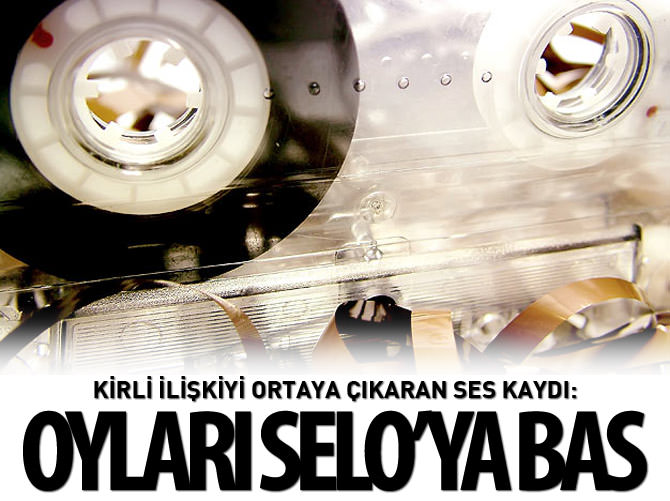 Kirli ilişkiyi ortaya çıkaran ses kaydı: Oyları Selo'ya bas!