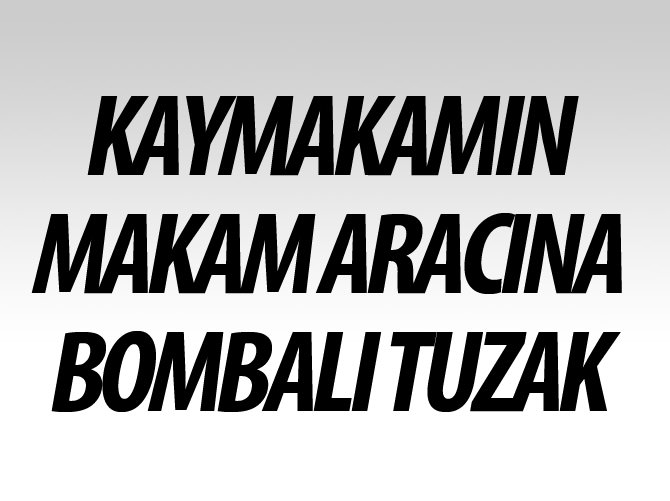 Kaymakamın makam aracına bombalı tuzak