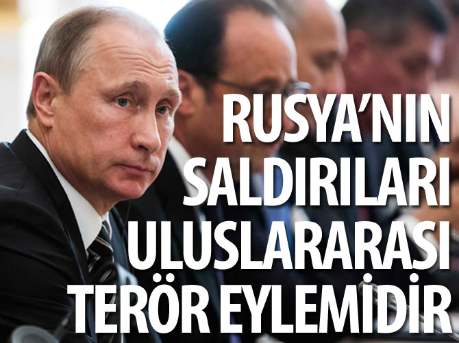 "Rusya'nın Suriye'deki hava saldırıları, uluslararası organize bir terör eylemi"
